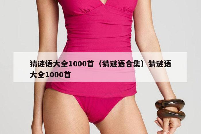 猜谜语大全1000首（猜谜语合集）猜谜语大全1000首